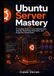 Ubuntu Server Mastery: A Complete Guide to Linux Administration, Security, Networking, Automation, and Production Infrastructure