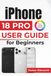 IPhone Apple IPhone 18 Pro USER GUIDE For Beginners: Get Comfortable with Everyday Controls, Smarter Assistance, Creative Photography, Personal Settings, Secure Connections, and Essential Digital Tasks