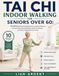 Tai Chi Indoor Walking For Seniors Over 60: 10-Minute Illustrated Routines to Improve Balance, Prevent Falls, Boost Mobility, Build Confidence, and Stay Independent at Home