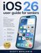 IOS 26 USER GUIDE FOR SENIORS