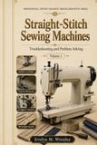 Straight-Stitch Sewing Machines — Volume 1: How to Identify, Test, and Fix Problems on a Straight-Stitch Sewing Machine
