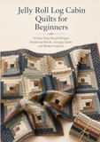 Jelly Roll Log Cabin Quilts for Beginners: 24 Easy Strip-Pieced Designs, Traditional Blocks, Scrappy Quilts and Modern Layouts