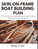 Skin-on-frame boat building plans: A Practical Guide to Designing, Lofting, Framing, Skinning, and Waterproofing