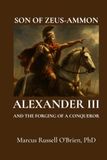 Son of Zeus-Ammon: Alexander III and the Forging of a Conqueror