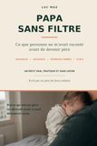 Papa sans filtre: Ce que personne ne m'avait raconté avant de devenir père