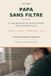 Papa sans filtre: Ce que personne ne m'avait raconté avant de devenir père