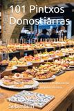 101 Pintxos Donostiarras: Las recetas reales de los bares y la alta cocina de San Sebastián, para preparar en casa