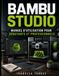 BAMBU STUDIO Manuel d'utilisation pour débutants et professionnels