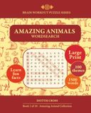 Amazing Animals Wordsearch: Brain Workout Puzzle Series, Large Print, Learn Fun Facts, 100 Themes, 1500 Words