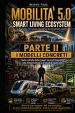 MOBILITÀ 5.0 – SMART LIVING ECOSYSTEM – PARTE II: I MODELLI CONCRETI Dalle cellule dello Smart Living Ecosystem alle infrastrutture e ai modelli replicabili