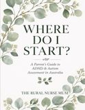 Where Do I Start?: A Parent's Guide to ADHD & Autism Assessment in Australia