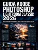 Guida Adobe Photoshop Lightroom Classic 2026: Guida Completa