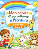 Mon Cahier d’Écriture 4-6 ans : Premières Lettres, mots et phrases – Activités ludiques pour la rentrée au CP (Tome 2)