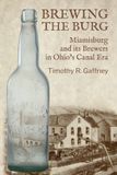 Brewing the Burg: Miamisburg and its Brewers in Ohio's Canal Era - Paperback