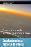 Cocriando minha história de vitória: Como vencer o medo, acreditar em si e virar a chave