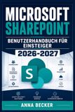 Microsoft SharePoint Benutzerhandbuch für Einsteiger 2026-2027: Praxiswissen zu Websites, Dokumentbibliotheken, Listen, Berechtigungen, Zusammenarbeit, Teams-Verknüpfung und automatisierten Abläufen