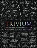 Trivium: Bloomsbury Trivium: The Classical Liberal Arts of Grammar, Logic, & Rhetoric Hardcover