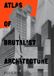 Atlas Phaidon Atlas of Brutalist Architecture