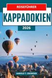 Reiseführer Kappadokien 2026: Entdecken Sie Feenkamine, Heißluftballonfahrten, antike Höhlenhotels, unterirdische Städte und kulturelle Schätze.