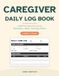 Caregiver Daily Log Book: Large-Print Daily Care Journal to Track Medications, Meals, Vital Signs & More for Elderly Parents, Seniors and Home Patients
