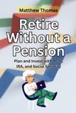 Retire Libri GmbH Retire Without a Pension: Plan and Invest with 401k, IRA, and Social Security Paperback
