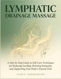 Drainage lymphatique : un guide étape par étape des techniques d'auto-soins pour réduire les gonflements, renforcer l'immunité et soutenir le flux naturel de votre corps