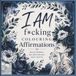 I Am F*cking Colouring Affirmations