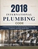 2018 International 2018 International Plumbing Code: A Professional Reference for Modern Plumbing Systems, Code Compliance, and Public Health Safety