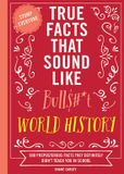 True Mind-Blowing True Facts: True Facts That Sound Like Bull$#*t: World History