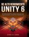DE ALTO RENDIMIENTO UNITY 6: El modelo DOTS/ECS y Shader Graph para crear juegos escalables y visualmente impresionantes
