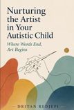 Nurturing the Artist in Your Autistic Child: Where Words End, Art Begins!