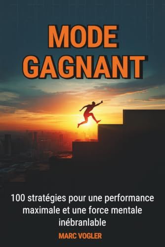 MODE GAGNANT: 100 stratégies pour une performance maximale et une force mentale inébranlable