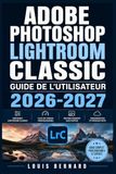 Adobe Photoshop Lightroom Classic Guide de l'Utilisateur 2026-2027
