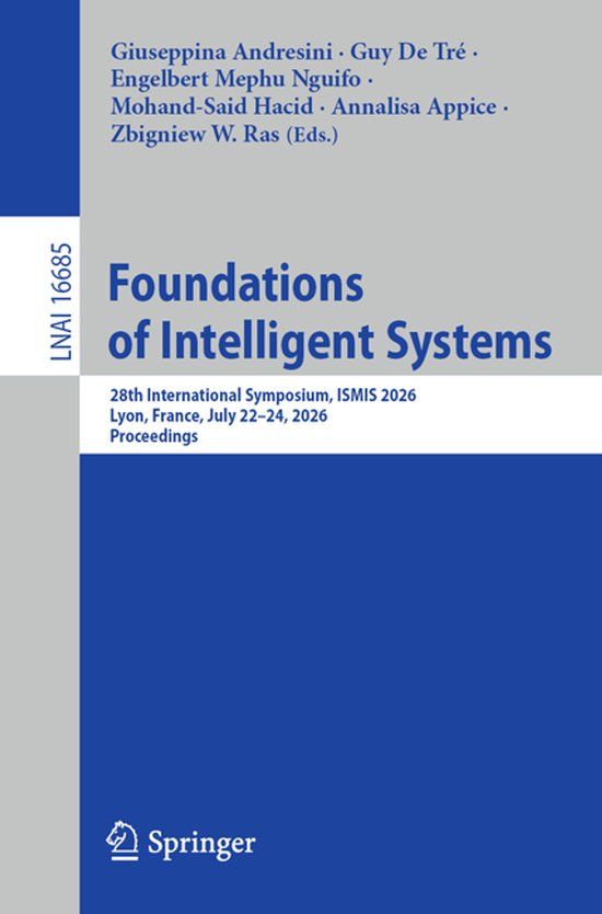 Foundations Springer Nature Foundations of Intelligent Systems: 28th International Symposium, ISMIS 2026, Lyon, France, July 22–24, 2026, Proceedings: 16685