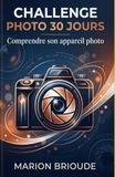 Challenge photo 30 jours Comprendre son appareil photo: Objectif comprendre et maîtriser la technique de base.