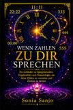 Wenn Zahlen zu dir sprechen: Ein Leitfaden zu Spiegelstunden, Engelszahlen und Numerologie, um deine Zyklen zu verstehen und Zeichen zu deuten