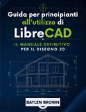 Guida LibreCAD Guida per principianti all'utilizzo di LibreCAD