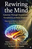 Rewiring the Mind: A Journey Through Neuroscience, Neuroplasticity, and Human Transformation: Volume 1: From Ancient Wisdom to Modern Science: Renew Your Mind in Christ