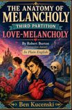 THE ANATOMY OF MELANCHOLY: THIRD PARTITION LOVE-MELANCHOLY By Robert Burton