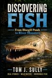 Discovering Fish and Fishing: From Bluegill Ponds to River Monsters