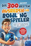 Die 300 besten Ausreden für Bowling Spieler: Warum es nie an der Bowlingkugel liegt – sondern an den Bowlingschuhen | Lustiges Geschenk Buch für echte Bowler, Bowling Zubehör