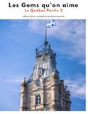 Les Gems qu’on aime : Le Québec Partie 2: Album photo, conseils et endroits secrets