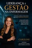 Liderança e Gestão na Enfermagem: Estratégias práticas para liderar equipes, transformar processos e fortalecer a assistência