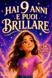 Hai 9 anni e puoi brillare: Storie ispiratrici per bambine di 9 anni su emozioni, amicizia, autostima e fiducia in sé, con attività guidate per ogni racconto
