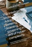 The Intelligent State. The Adaptive State. Sensing, learning, and governing in an era of hyper-complexity.: A new architecture for governments that can sense, decide, learn, and adapt.