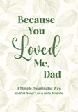 Because You Loved Me, Dad: A Fill-in-the-Blank Gift Book for Dad to Share What His Love Has Meant to You