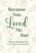 Because You Loved Me, Dad: A Fill-in-the-Blank Gift Book for Dad to Share What His Love Has Meant to You