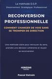 Reconversion professionnelle : comment changer de voie sans se tromper de direction: Une méthode claire pour retrouver du sens, prendre une décision cohérente et réussir sa reconversion