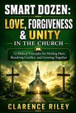 Smart Dozen: Love, Forgiveness & Unity in the Church: 12 Biblical Principles for Healing Hurt, Resolving Conflict, and Growing Together