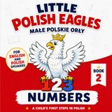 Little Polish Eagles: Numbers: A Child's First Steps in Polish: A Bilingual Polish-English Picture Book for Babies, Toddlers, and Young Children
